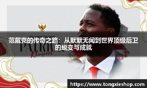 范戴克的传奇之路：从默默无闻到世界顶级后卫的蜕变与成就