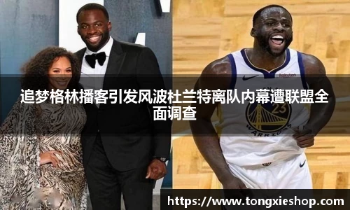 追梦格林播客引发风波杜兰特离队内幕遭联盟全面调查
